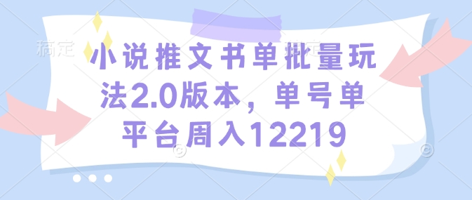 小说推文书单批量玩法2.0版本，单号单平台周入12219-我爱自学网
