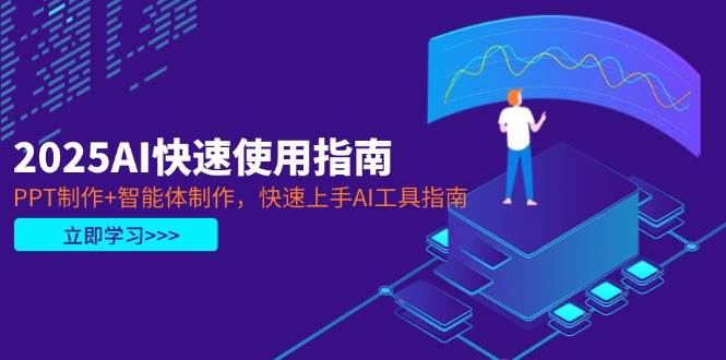 2025AI快速使用指南，PPT制作+智能体制作，快速上手AI工具指南-我爱自学网