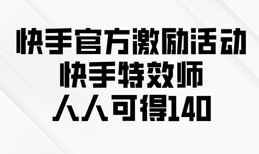 快手官方激励活动-快手特效师，人人可得140-我爱自学网