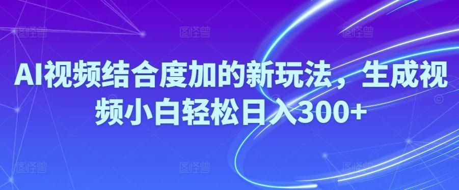 Ai视频结合度加的新玩法,生成视频小白轻松日入300+-我爱自学网
