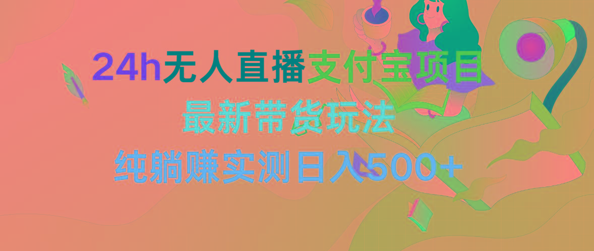 (9934期)24h无人直播支付宝项目，最新带货玩法，纯躺赚实测日入500+-我爱自学网