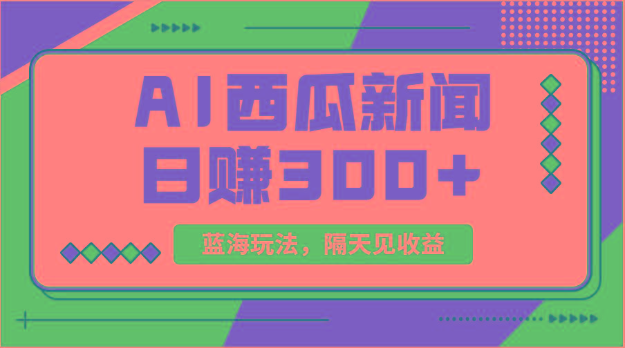蓝海最新玩法西瓜视频原创搞笑新闻当天有收益单号日赚300+项目-我爱自学网