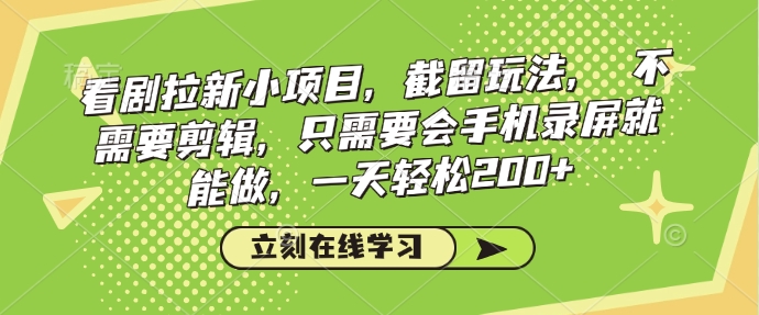 看剧拉新小项目，截留玩法， 不需要剪辑，只需要会手机录屏就能做，一天轻松200+-我爱自学网