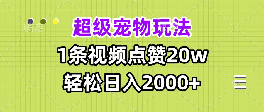 超级宠物视频玩法，1条视频点赞20w，轻松日入2000+-我爱自学网