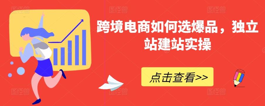 跨境电商如何选爆品，独立站建站实操-我爱自学网
