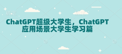 ChatGPT超级大学生，ChatGPT 应用场景大学生学习篇-我爱自学网