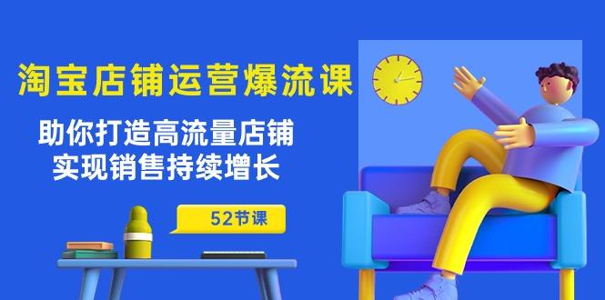 淘宝店铺运营爆流课：助你打造高流量店铺，实现销售持续增长(52节课-我爱自学网