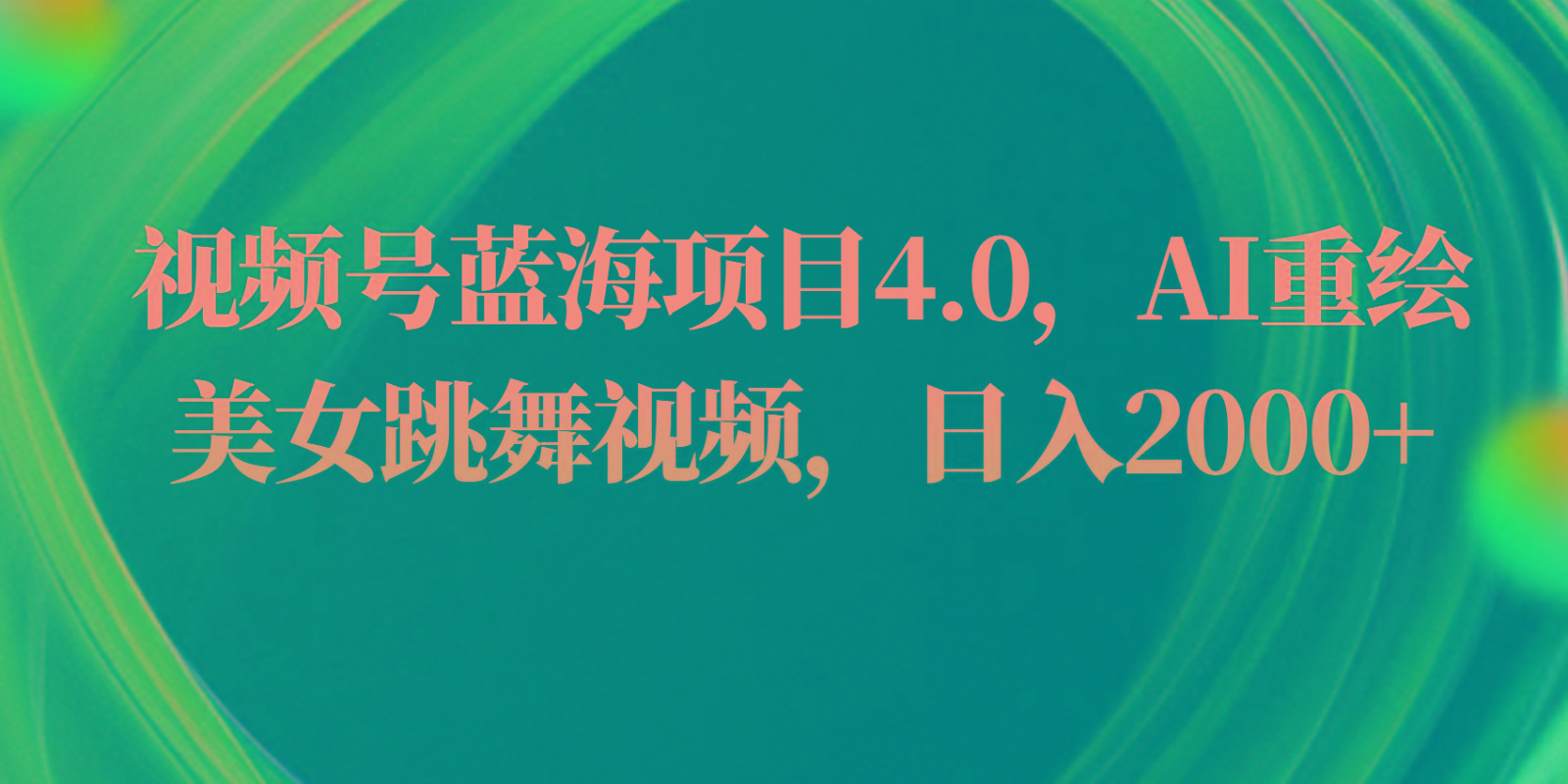 视频号蓝海项目4.0和拓展玩法，AI重绘美女跳舞视频，日入2000+-我爱自学网