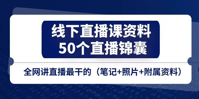 线下直播课资料、50个-直播锦囊，全网讲直播最干的(笔记+照片+附属资料-我爱自学网