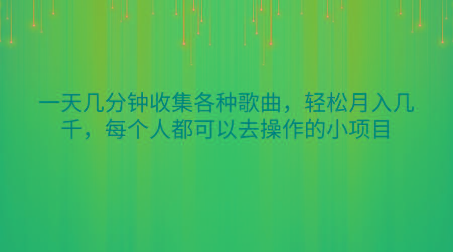 一天几分钟收集各种歌曲，轻松月入几千，每个人都可以去操作的小项目-我爱自学网