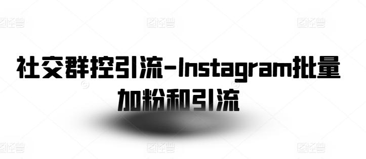 社交群控引流-Instagram批量加粉和引流-我爱自学网