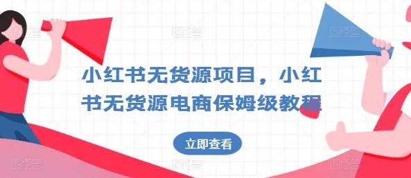 小红书无货源项目，小红书无货源电商保姆级教程【揭秘】-我爱自学网