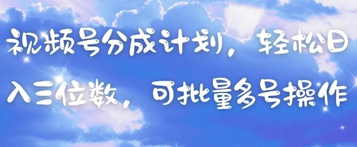 视频号分成计划，轻松日入三位数，可批量多号操作-我爱自学网