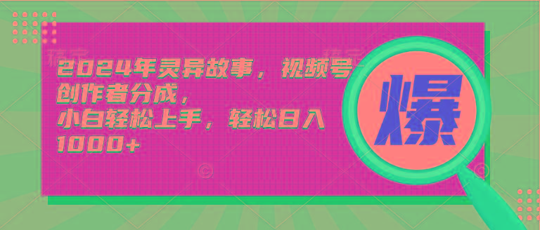 (9833期)2024年灵异故事，视频号创作者分成，小白轻松上手，轻松日入1000+-我爱自学网