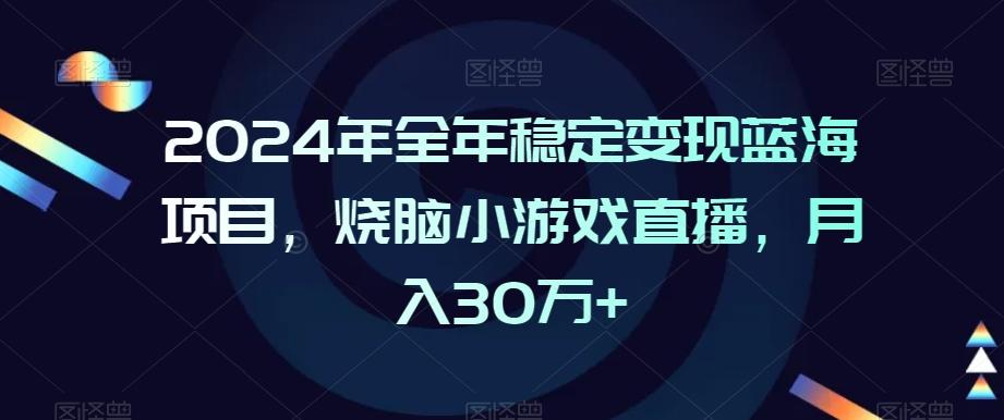 2024年全年稳定变现蓝海项目，烧脑小游戏直播，月入30万+【揭秘】-我爱自学网