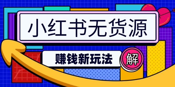 小红书无货源赚钱新玩法：无需涨粉囤货直播，轻松实现日破2w-我爱自学网