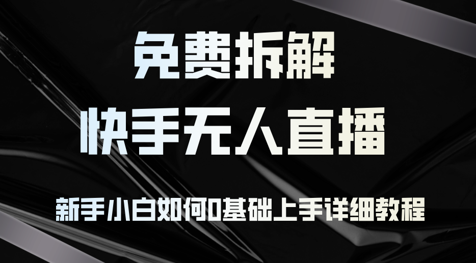 免费拆解：快手无人直播，新手小白如何0基础上手，详细教程-我爱自学网