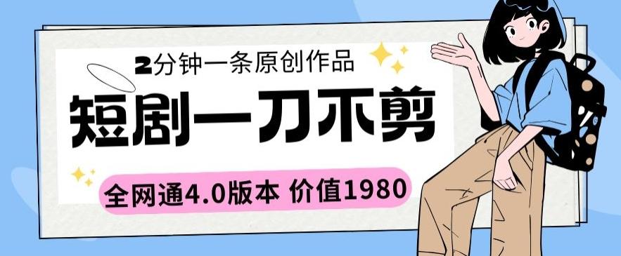 短剧一刀不剪2分钟一条全网通4.0版本价值1980【揭秘】-我爱自学网
