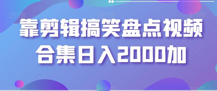 靠剪辑搞笑盘点视频合集日入2000加【揭秘】-我爱自学网