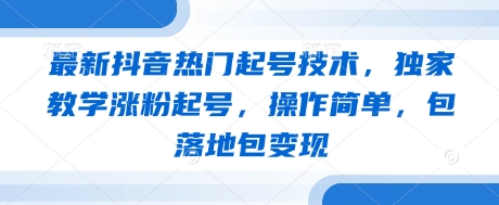 最新抖音热门起号技术，独家教学涨粉起号，操作简单，包落地包变现-我爱自学网