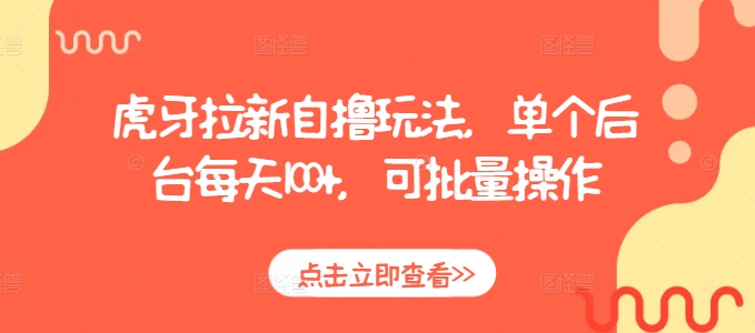 虎牙拉新自撸玩法，单个后台每天100+，可批量操作-我爱自学网