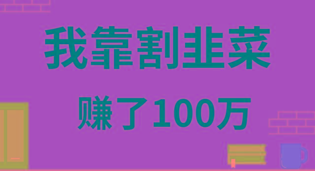 我靠割韭菜赚了 100 万-我爱自学网