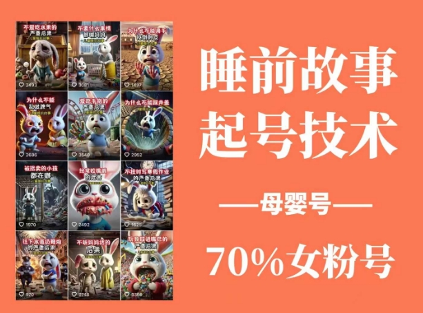 睡前故事起号技术，母婴号涨粉，70%女粉，百分百原创-我爱自学网