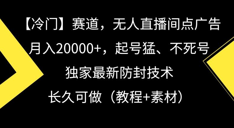 冷门赛道，无人直播间点广告，月入20000+，起号猛、不死号，独家最新防封技术【揭秘】-我爱自学网