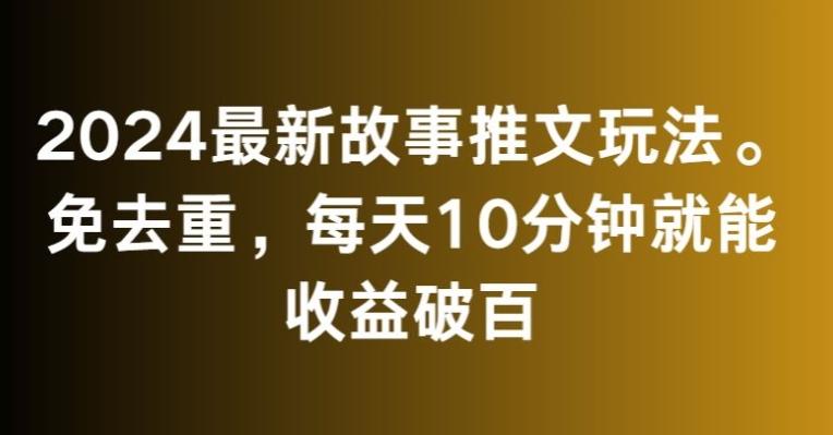 2024最新故事推文玩法，免去重，每天10分钟就能收益破百【揭秘】-我爱自学网