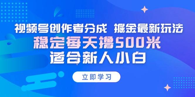 【蓝海项目】视频号创作者分成 掘金最新玩法 稳定每天撸500米 适合新人小白-我爱自学网