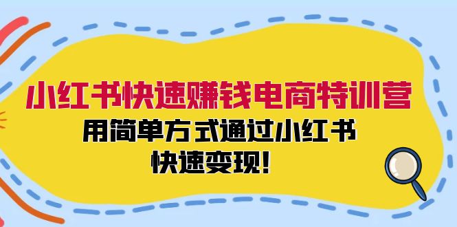 小红书快速赚钱电商特训营：用简单方式通过小红书快速变现！-我爱自学网