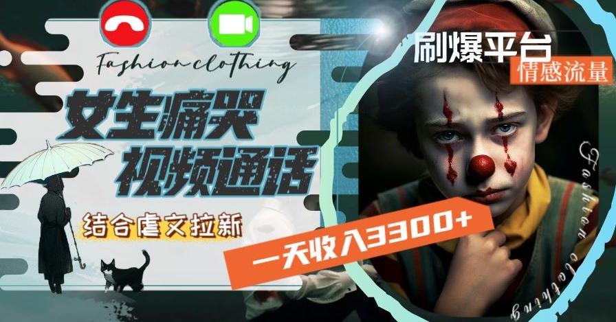 一天收入3300+，用女生痛哭视频通话结合虐文拉新，刷爆平台情感流量【揭秘】-我爱自学网
