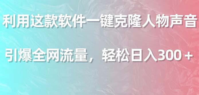 利用这款软件一键克隆人物声音，引爆全网流量，轻松日入300＋-我爱自学网