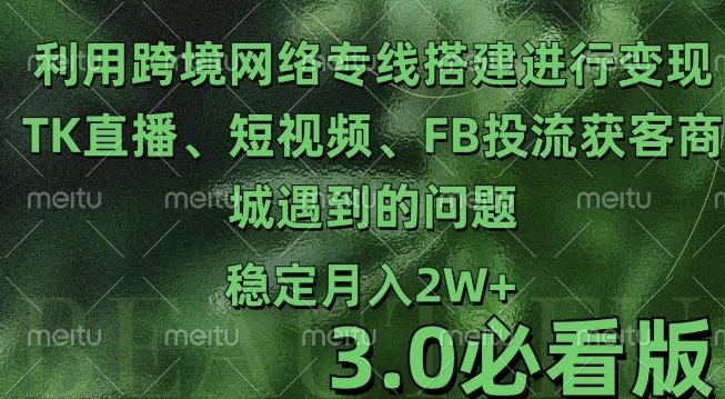 利用跨境电商网络及搭建TK直播、短视频、FB投流获客以及商城遇到的问题进行变现3.0必看版【揭秘】-我爱自学网