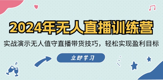 2024年无人直播训练营：实战演示无人值守直播带货技巧，轻松实现盈利目标-我爱自学网