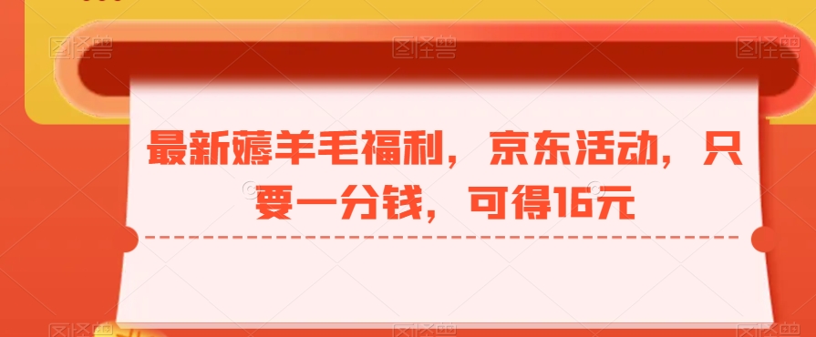 最新薅羊毛福利，京东活动，只要一分钱，可得16元-我爱自学网