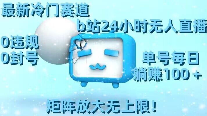 最新冷门赛道，b站24小时无人直播，0违规0封号，单号每日躺赚100＋，矩阵放大无上限【揭秘】-我爱自学网