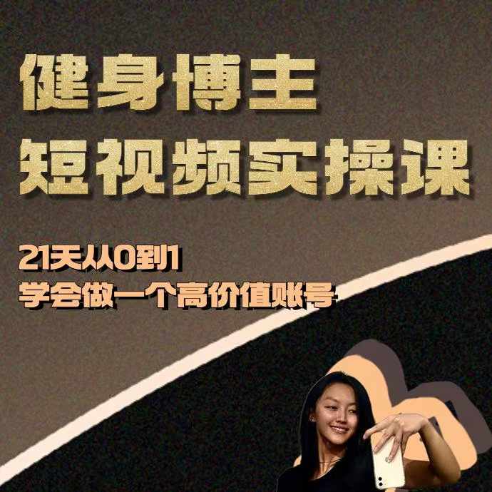 健身博主短视频实操课——21天从0到1学会做一个高价值账号-我爱自学网