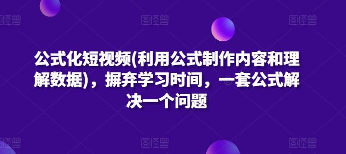 公式化短视频(利用公式制作内容和理解数据)，摒弃学习时间，一套公式解决一个问题-我爱自学网