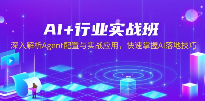 AI+行业实战班，深入解析Agent配置与实战应用，快速掌握AI落地技巧-我爱自学网