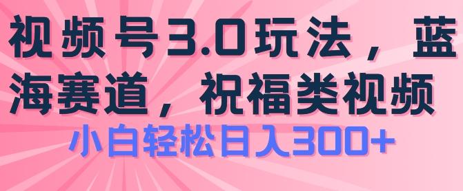 2024视频号蓝海项目，祝福类玩法3.0，操作简单易上手，日入300+【揭秘】-我爱自学网