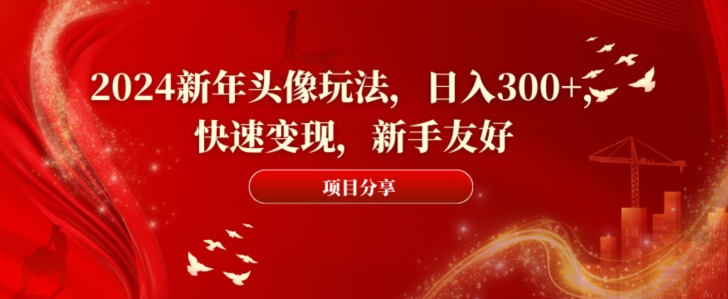 2024新年头像玩法，日入300+，快速变现，新手友好【揭秘】-我爱自学网