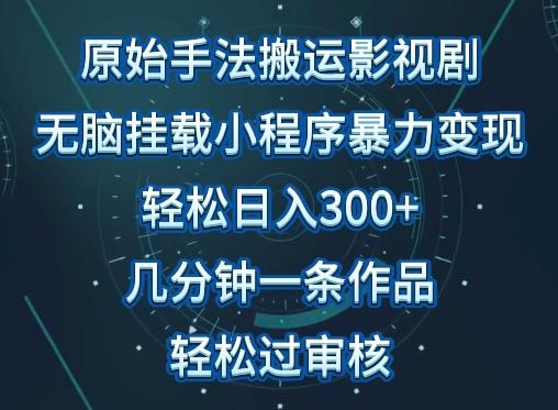 原始手法影视搬运，无脑搬运影视剧，单日收入300+，操作简单，几分钟生成一条视频，轻松过审核【揭秘】-我爱自学网