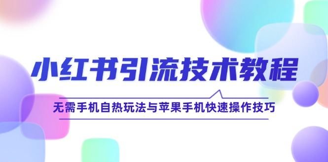 小红书引流技术教程：无需手机自热玩法与苹果手机快速操作技巧-我爱自学网