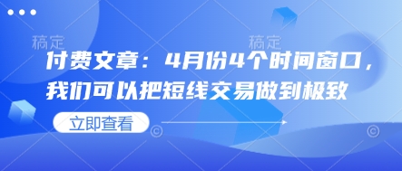 付费文章：4月份4个时间窗口，我们可以把短线交易做到极致-我爱自学网