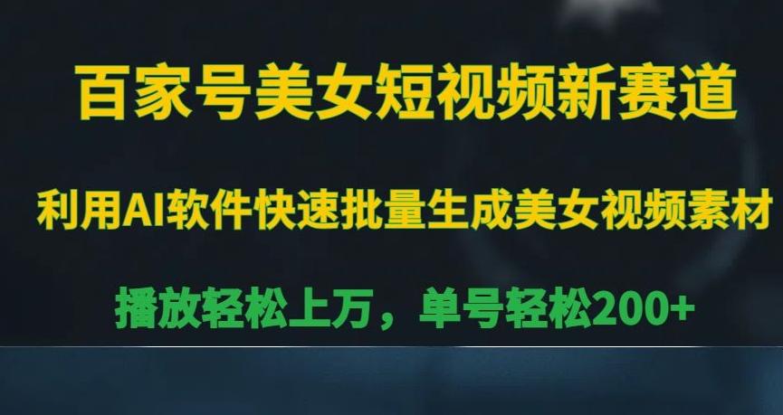 百家号美女短视频新赛道，播放轻松上万，单号轻松200+【揭秘】-我爱自学网