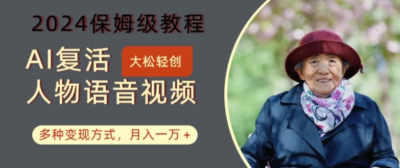AI复活人物讲话视频：2024保姆级教程，多种变现方式，月入一万+【揭秘】-我爱自学网