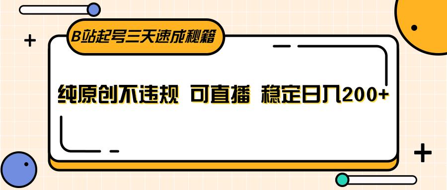B站起号三天速成秘籍，纯原创不违规 可直播 稳定日入200+-我爱自学网