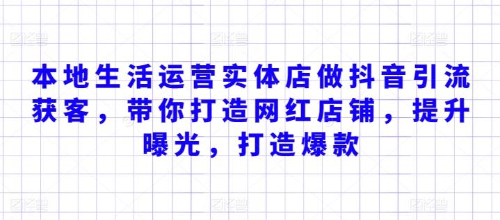 本地生活运营实体店做抖音引流获客，带你打造网红店铺，提升曝光，打造爆款-我爱自学网