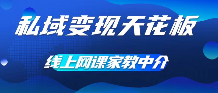 私域变现天花板，网课家教中介，只做渠道和流量，让大学生给你打工，0成本实现月入五位数【揭秘】-我爱自学网